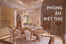 Top 3 ý tưởng thiết kế phòng ăn biệt thự nổi bật năm 2022