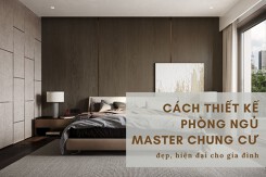 Mách bạn cách thiết kế phòng ngủ master chung cư đẹp, hiện đại cho gia đình