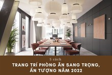 5 cách trang trí phòng ăn sang trọng, ấn tượng năm 2022