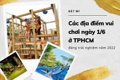 Bật mí các địa điểm vui chơi ngày 1/6 ở TPHCM đáng trải nghiệm năm 2022