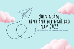 Nhìn ngắm những hình ảnh đẹp nghề báo năm 2022