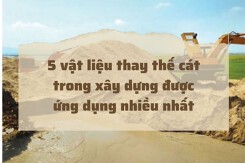 5 vật liệu thay thế cát trong xây dựng được ứng dụng nhiều nhất