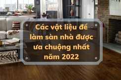 Các vật liệu để làm sàn nhà được ưa chuộng nhất năm 2022