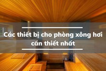 Top các thiết bị cho phòng xông hơi mà mọi gia đình cần biết