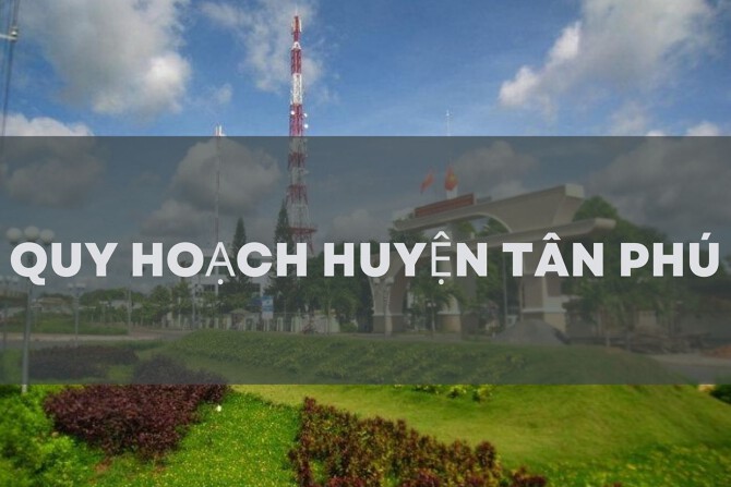 Quy hoạch huyện Tân Phú, tỉnh Đồng Nai mới nhất