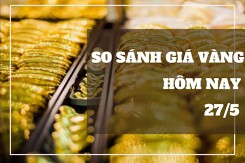 So sánh giá vàng hôm nay 27/5: Vàng SJC tăng trở lại, lên 69,5 triệu đồng/lượng