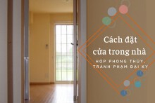 Cách đặt cửa trong nhà hợp phong thủy, tránh phạm vào đại kỵ