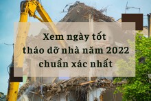 Xem ngày tốt tháo dỡ nhà năm 2022 chuẩn xác nhất