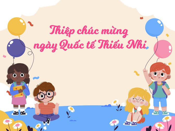 Cách làm thiệp chúng mừng ngày Quốc tế thiếu nhi đẹp và ý nghĩa nhất