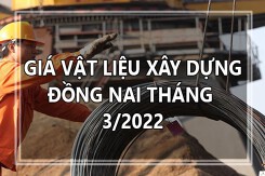 Giá vật liệu xây dựng tỉnh Đồng Nai tháng 3/2022