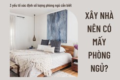 Xây nhà nên có mấy phòng ngủ? 3 tiêu chí cần quan tâm khi xác định số lượng