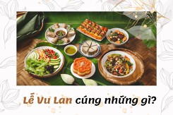 Lễ Vu Lan cúng những gì? Gợi ý mâm cơm cúng ngày lễ Vu Lan đầy đủ nhất