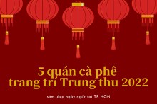 Địa chỉ 5 quán cà phê trang trí Trung thu 2022 sớm, đẹp ngây ngất tại TP HCM