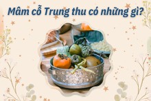 Mâm cỗ Trung thu có những gì? Cách bày trí mâm cỗ Trung thu theo ba miền