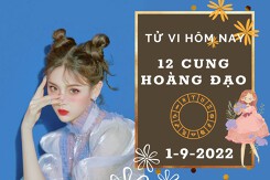 Tử vi hôm nay của 12 cung hoàng đạo ngày 1/9/2022: Cự Giải tình cảm có tiến triển mới, Song Ngư tài lộc sa sút