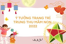 Top 5 ý tưởng trang trí Trung thu mầm non ấn tượng năm 2022