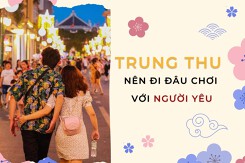 Trung thu 2022 nên đi đâu chơi với người yêu ở TP HCM và Hà Nội?