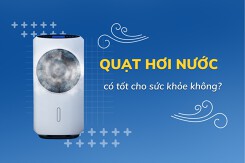 Quạt hơi nước có tốt cho sức khỏe không? Có nên sử dụng quạt hơi nước?