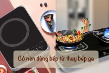 Có nên dùng bếp từ thay bếp ga cho gia đình hay không?
