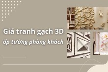 Tham khảo giá tranh gạch 3D ốp tường phòng khách mới nhất 2022