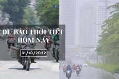 Dự báo thời tiết hôm nay 31/10/2022: Hà Nội sương mù nhẹ, Đà Nẵng có mưa vài nơi, TP HCM ngày nhiều nắng