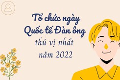Gợi ý 5 ý tưởng tổ chức ngày Quốc tế Đàn ông thú vị nhất năm 2022