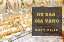 Dự báo giá vàng 27/12: Sẽ biến động theo thị trường thế giới?