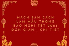 Mách bạn cách làm mẫu thông báo nghỉ Tết 2023 đơn giản, chi tiết nhất