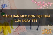 Mách bạn mẹo dọn dẹp nhà cửa ngày Tết sạch bóng, tiết kiệm thời gian