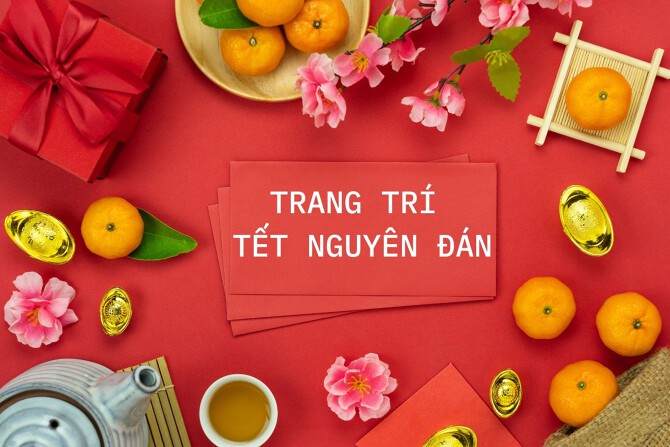 Gợi ý cách trang trí Tết Nguyên đán đẹp, ấn tượng nhất