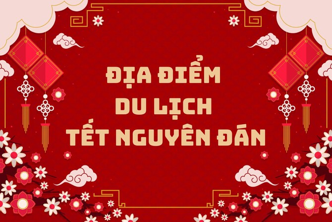 Du lịch Tết Nguyên đán: Top 5 điểm đến trọn niềm vui