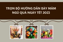 Trọn bộ hướng dẫn bày mâm ngũ quả ngày Tết 2023