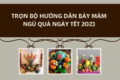 Trọn bộ hướng dẫn bày mâm ngũ quả ngày Tết 2023
