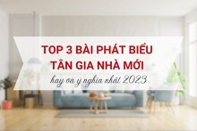 Top 3 bài phát biểu tân gia nhà mới hay và ý nghĩa nhất 2023