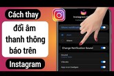 Cách đổi âm thanh thông báo instagram trên iOS và Android