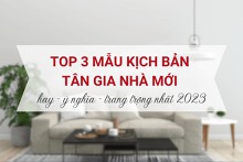 Top 3 mẫu kịch bản tân gia nhà mới hay, ý nghĩa và trang trọng nhất 2023