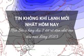 Tin không khí lạnh mới nhất hôm nay: Miền Bắc sẽ hứng chịu 2 đợt rét đậm nhất vào đầu mùa Đông 2023
