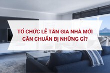 Tổ chức lễ tân gia nhà mới cần chuẩn bị những gì?