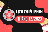 Cập nhật lịch chiếu phim tháng 12/2023 chi tiết, mới nhất