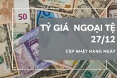 Tỷ giá ngoại tệ hôm nay 27/12: Đa số ngân hàng điều chỉnh tăng