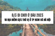 8/3 đi chơi ở đâu 2023: 10 địa điểm cực thú vị ở TP HCM và Hà Nội