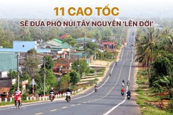 11 tuyến cao tốc sẽ đưa hạ tầng phố núi Tây Nguyên 'lên đời'