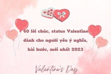 40 lời chúc, status Valentine dành cho người yêu ý nghĩa, hài hước, mới nhất 2023