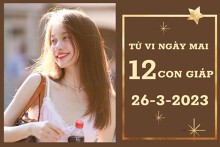 Tử vi ngày mai của 12 con giáp 26/3/2023: Thân tài lộc dồi dào, Dần sự nghiệp tốt đẹp