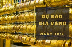 Dự báo giá vàng 10/3: Có thể tiếp tục tăng?