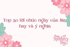 Top 50 lời chúc ngày của Mẹ hay và ý nghĩa năm 2023