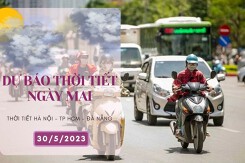 Dự báo thời tiết ngày mai 30/5/2023: Hà Nội và Đà Nẵng ngày nắng nóng, không mưa, TP HCM vẫn có mưa