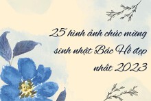25 hình ảnh chúc mừng sinh nhật Bác Hồ đẹp nhất 2023