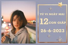 Tử vi ngày mai của 12 con giáp 26/6/2023: Mùi tài lộc bất ổn, Dần tình cảm khởi sắc