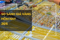 So sánh giá vàng hôm nay 26/6: Vàng 24K tăng từ 50.000 đồng/lượng đến 100.000 đồng/lượng